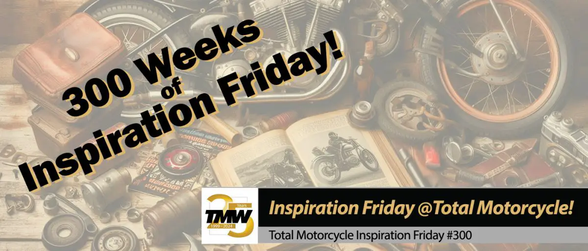 Inspiration Friday: 300 Weeks of Motorcycle Inspiration!